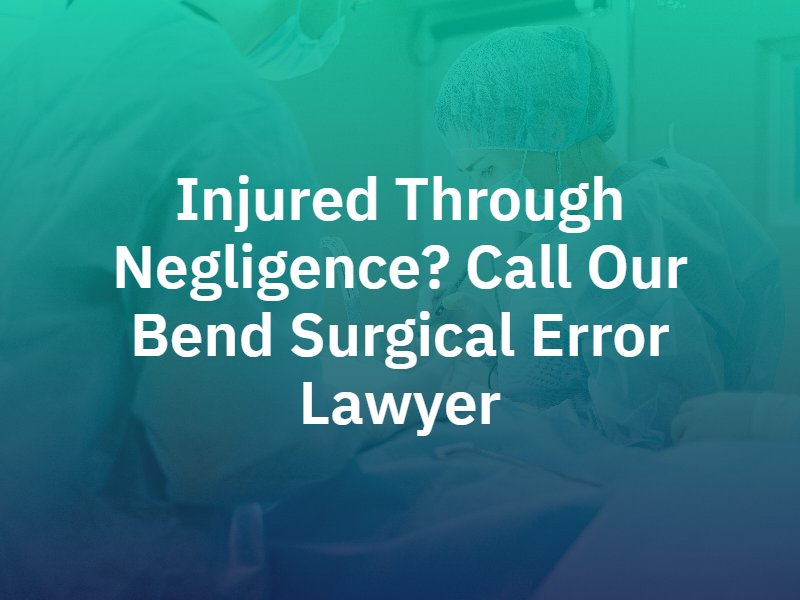 Bend Surgical Error Lawyer