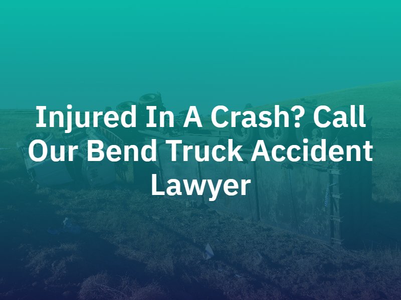 Bend Truck Accident Lawyer
