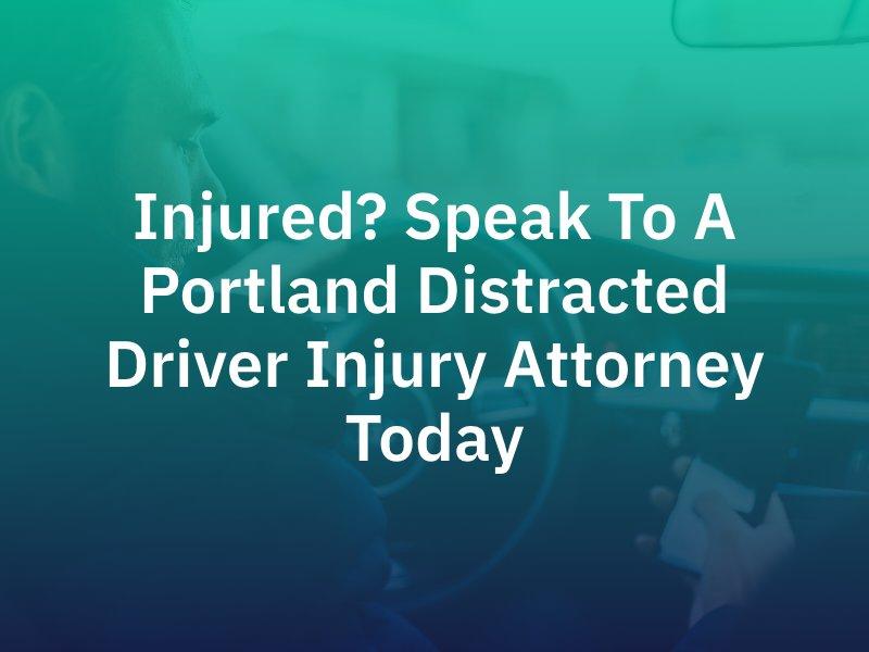 Portland Distracted Driver Injury Attorney