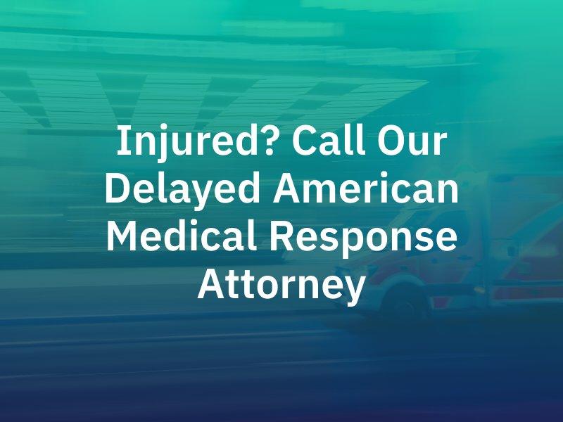 Delayed American Medical Response Attorney