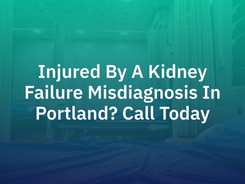 Kidney Failure Misdiagnosis in Portland
